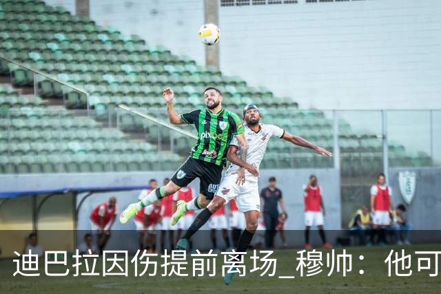 迪巴拉因伤提前离场 穆帅：他可能已告别今年比赛